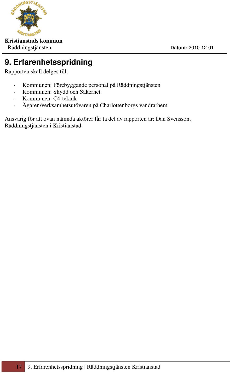 Ägaren/verksamhetsutövaren på Charlottenborgs vandrarhem Ansvarig för att ovan nämnda aktörer får