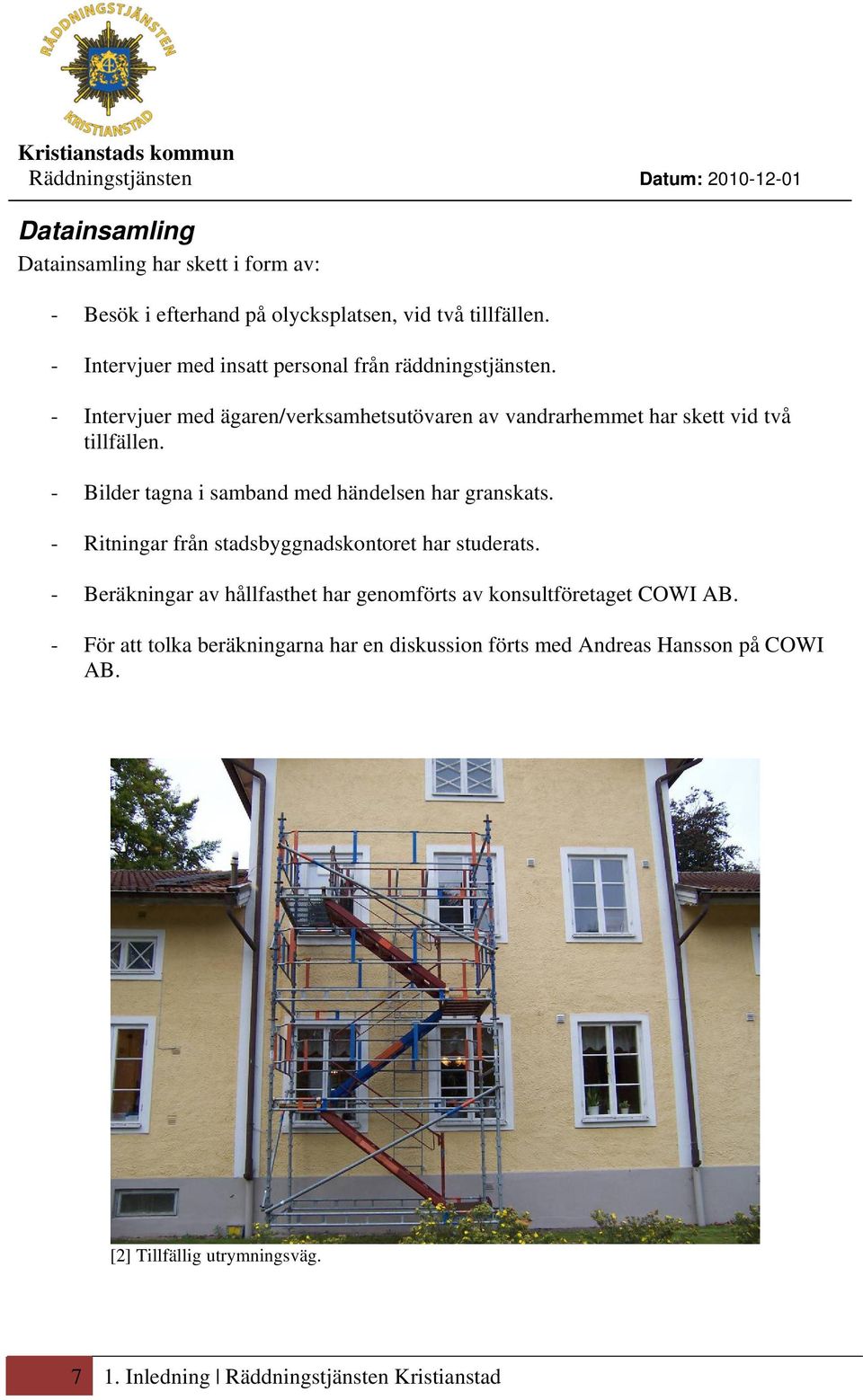- Bilder tagna i samband med händelsen har granskats. - Ritningar från stadsbyggnadskontoret har studerats.