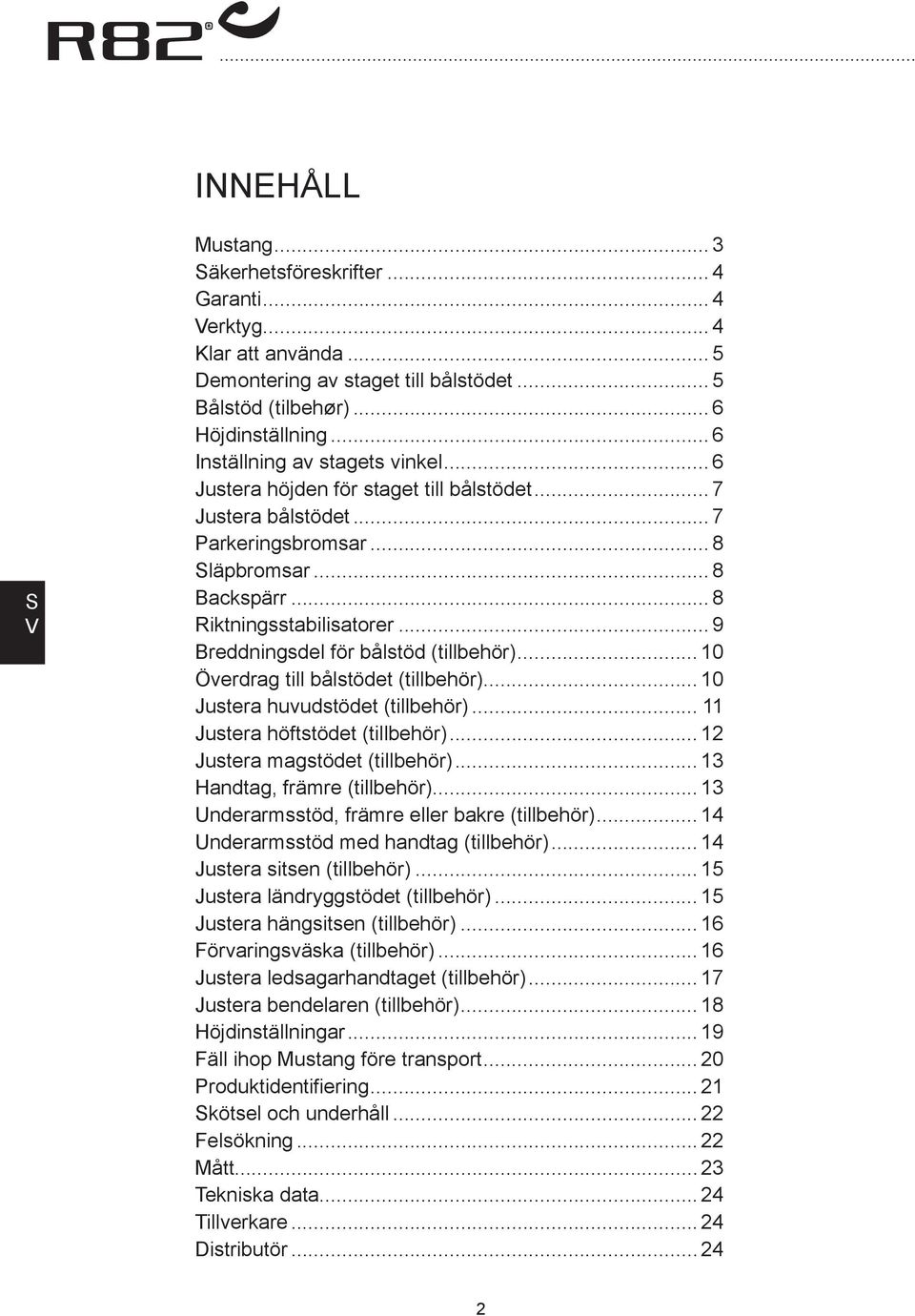 .. 9 reddningsdel för bålstöd (tillbehör)... 10 Överdrag till bålstödet (tillbehör)... 10 Justera huvudstödet (tillbehör)... 11 Justera höftstödet (tillbehör)... 12 Justera magstödet (tillbehör).