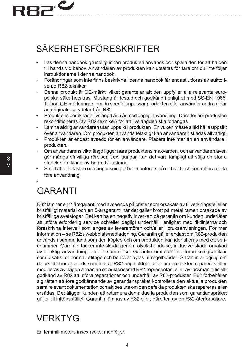 Denna produkt är CE-märkt, vilket garanterar att den uppfyller alla relevanta europeiska säkerhetskrav. Mustang är testad och godkänd i enlighet med SS-EN 1985.