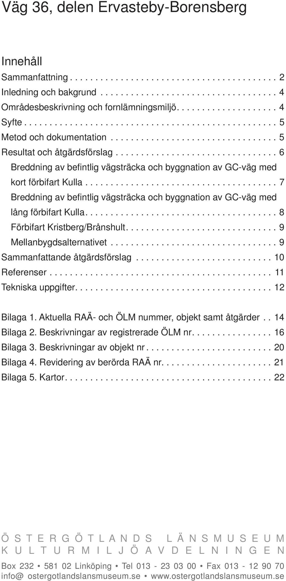 ............................... 6 Breddning av befintlig vägsträcka och byggnation av GC-väg med kort förbifart Kulla.