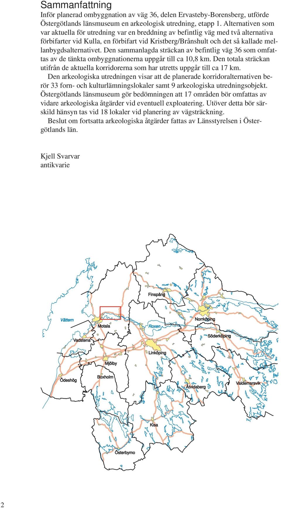 mellanbygdsalternativet. Den sammanlagda sträckan av befintlig väg 36 som omfattas av de tänkta ombyggnationerna uppgår till ca 10,8 km.