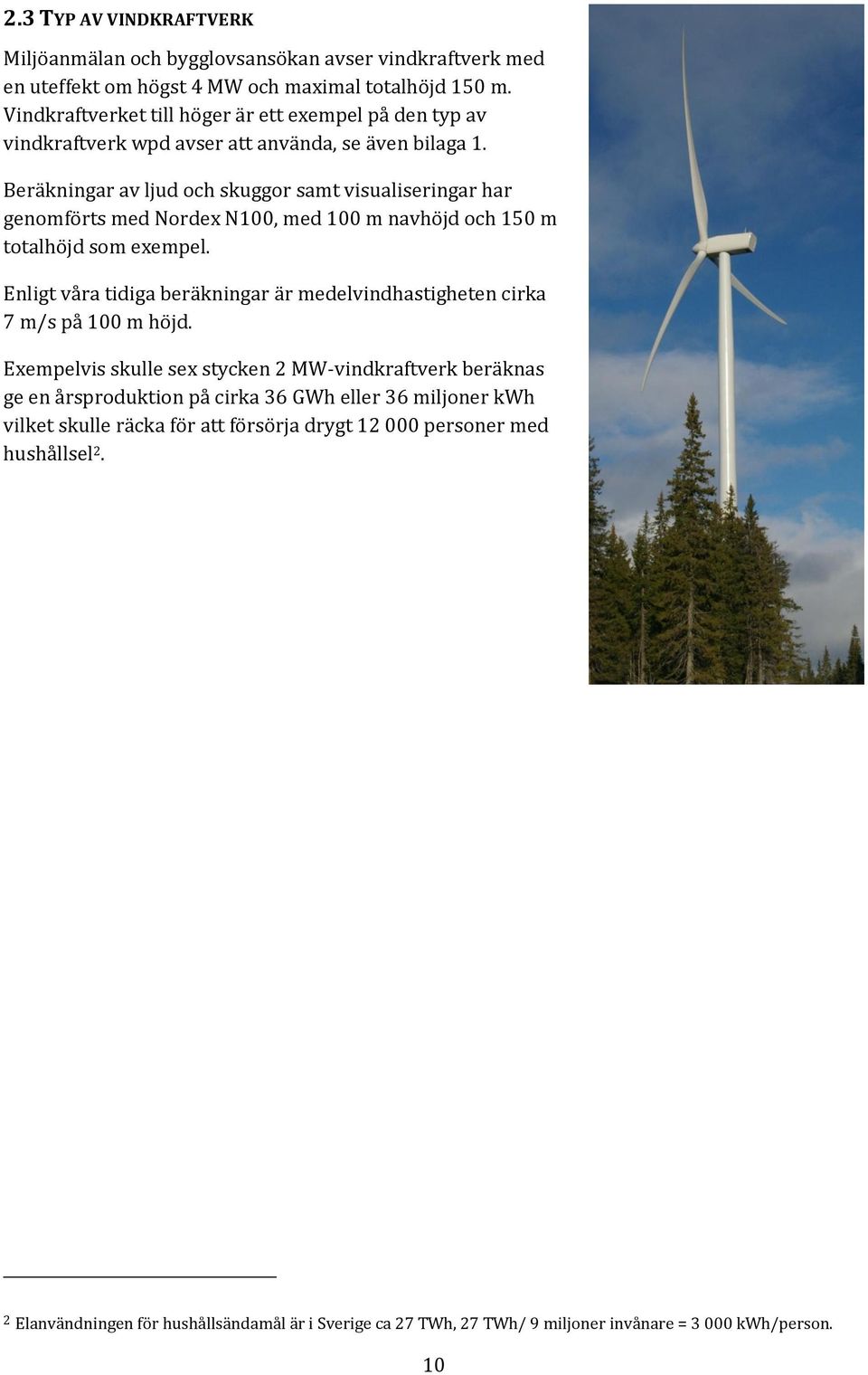 Beräkningar av ljud och skuggor samt visualiseringar har genomförts med Nordex N100, med 100 m navhöjd och 150 m totalhöjd som exempel.