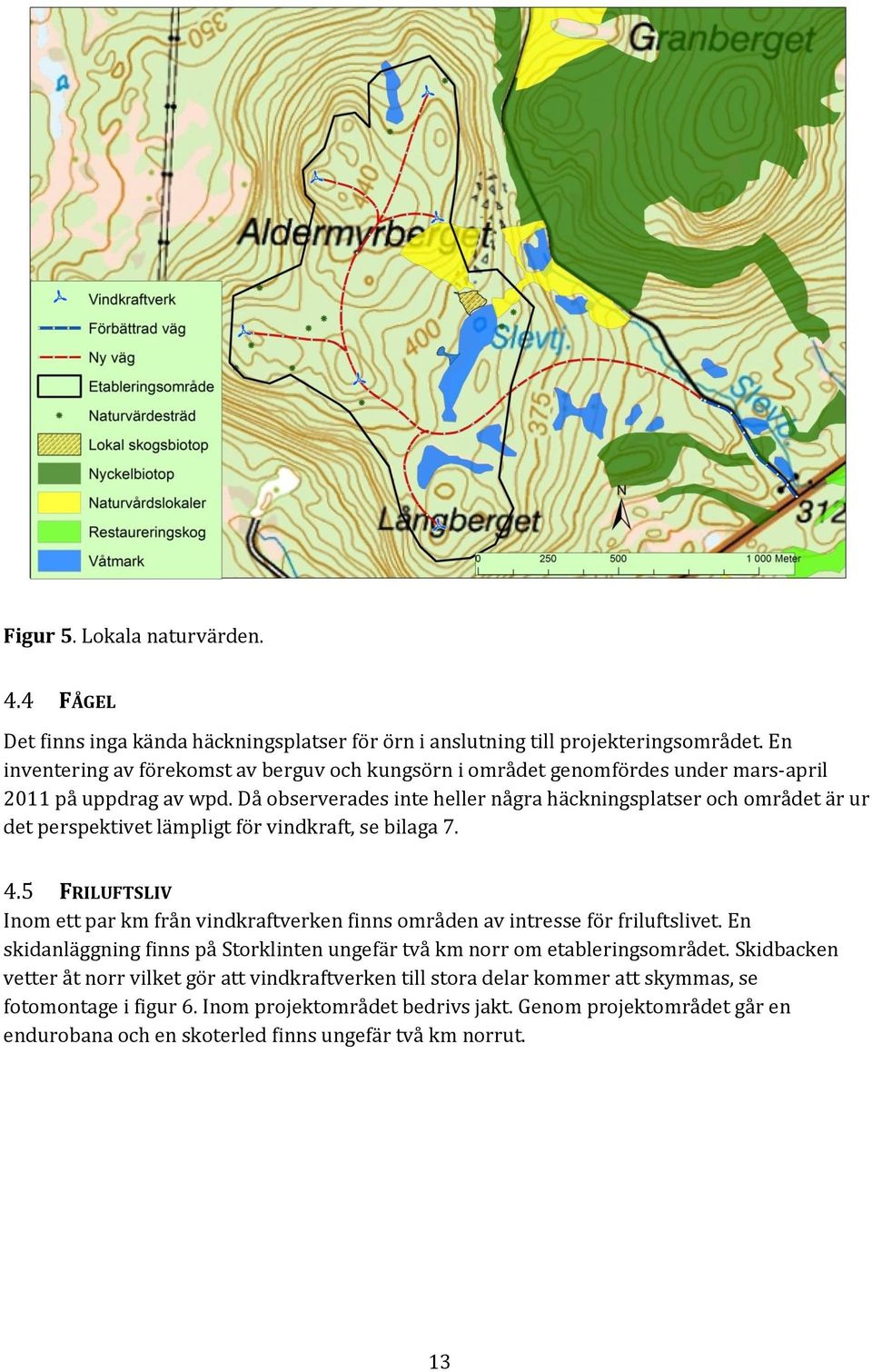 Då observerades inte heller några häckningsplatser och området är ur det perspektivet lämpligt för vindkraft, se bilaga 7. 4.