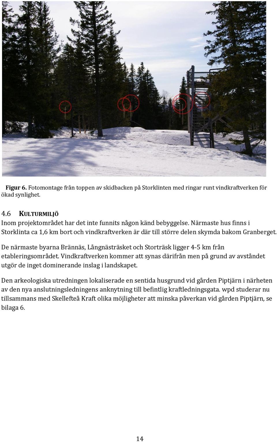 De närmaste byarna Brännäs, Långnästräsket och Storträsk ligger 4-5 km från etableringsområdet.