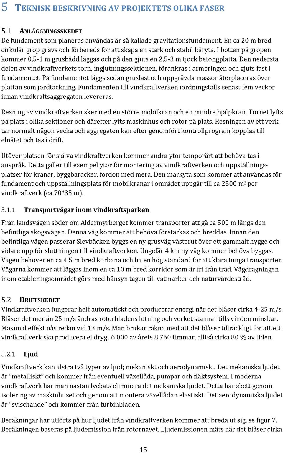 Den nedersta delen av vindkraftverkets torn, ingjutningssektionen, förankras i armeringen och gjuts fast i fundamentet.