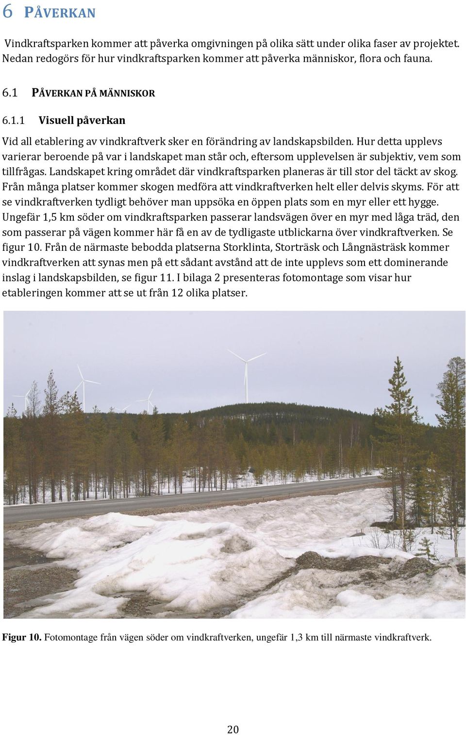 Hur detta upplevs varierar beroende på var i landskapet man står och, eftersom upplevelsen är subjektiv, vem som tillfrågas.