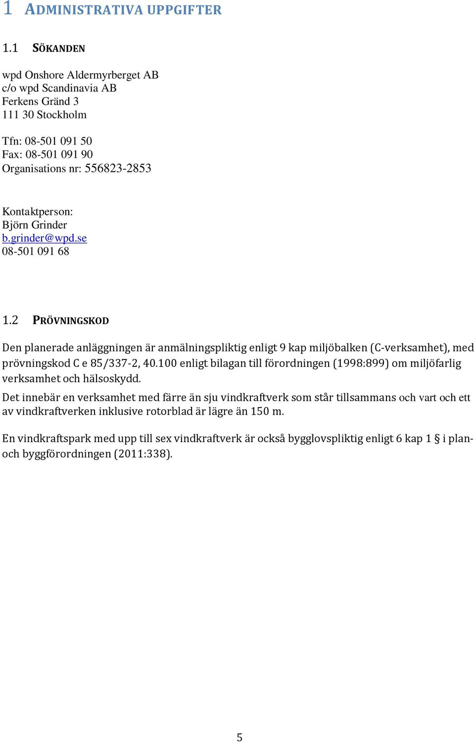Grinder b.grinder@wpd.se 08-501 091 68 1.2 PRÖVNINGSKOD Den planerade anläggningen är anmälningspliktig enligt 9 kap miljöbalken (C-verksamhet), med prövningskod C e 85/337-2, 40.