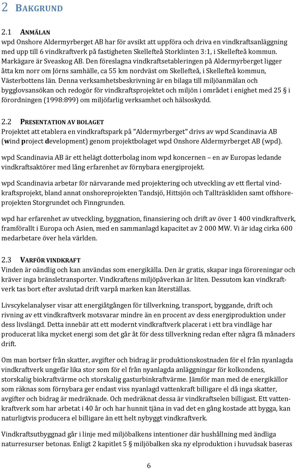 Markägare är Sveaskog AB. Den föreslagna vindkraftsetableringen på Aldermyrberget ligger åtta km norr om Jörns samhälle, ca 55 km nordväst om Skellefteå, i Skellefteå kommun, Västerbottens län.