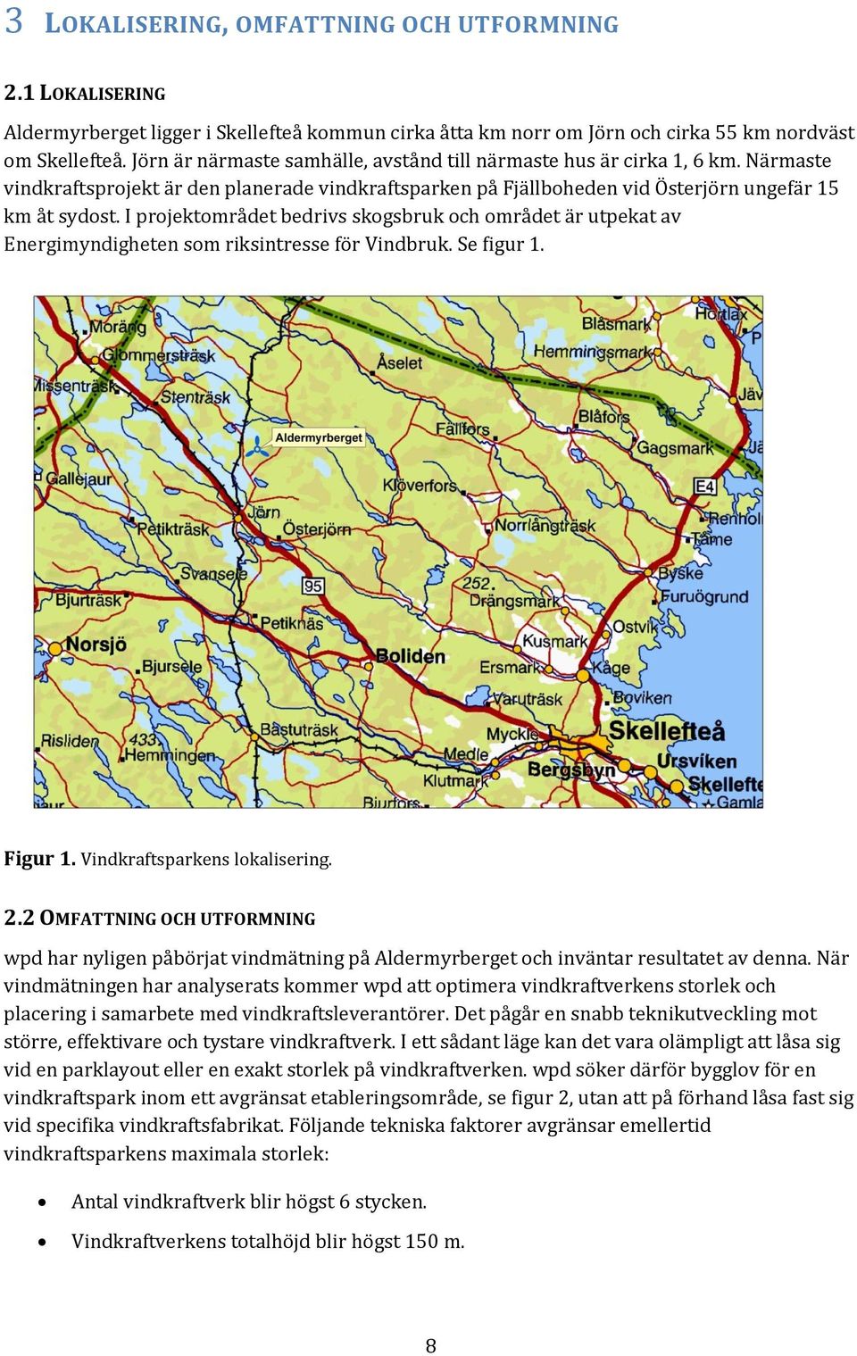 I projektområdet bedrivs skogsbruk och området är utpekat av Energimyndigheten som riksintresse för Vindbruk. Se figur 1. Figur 1. Vindkraftsparkens lokalisering. 2.