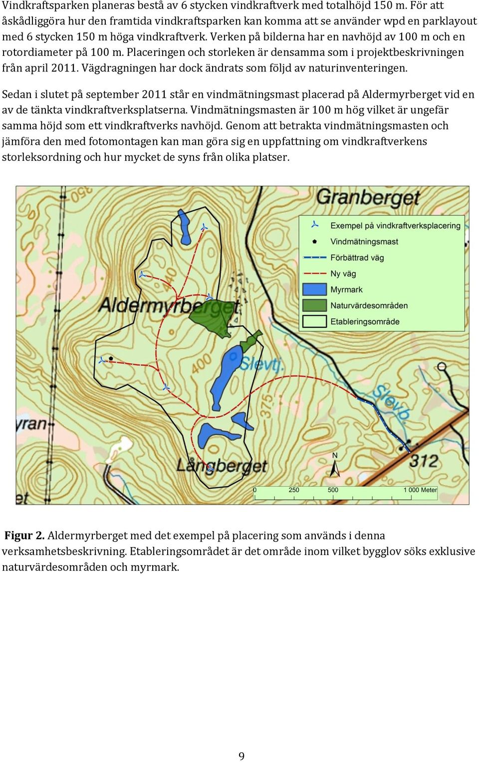 Verken på bilderna har en navhöjd av 100 m och en rotordiameter på 100 m. Placeringen och storleken är densamma som i projektbeskrivningen från april 2011.