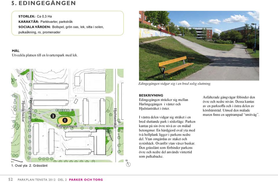 I västra delen vidgar sig stråket i en bred sluttande park i söderläge. Parken kantas på sin övre nivå av en målad betongmur. En hårdgjord oval yta med två bollplank ligger i parkens nedre del.