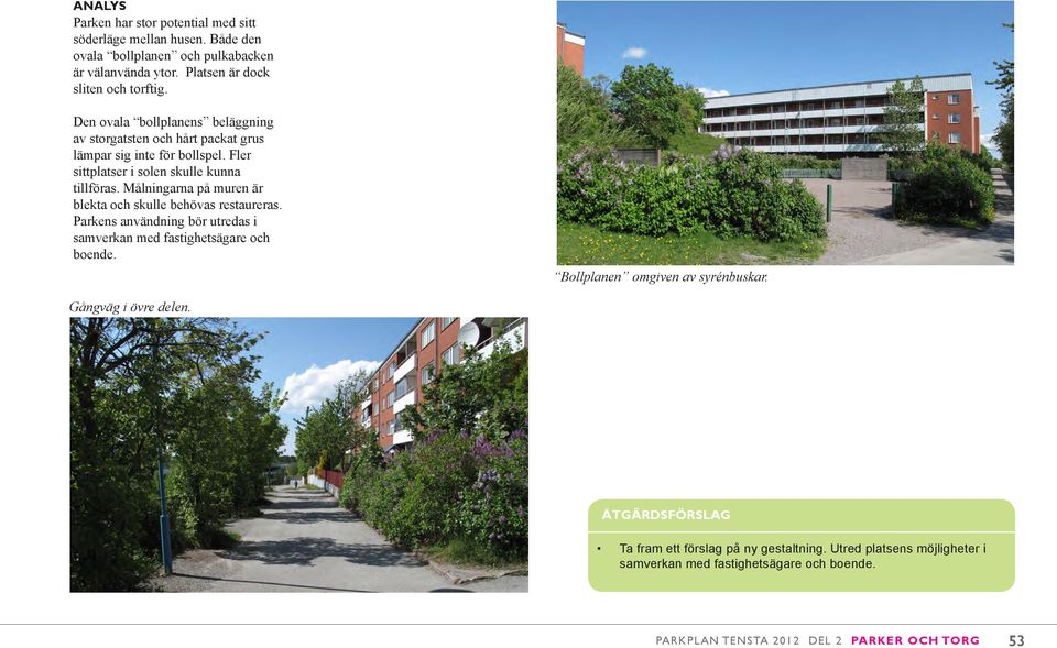 Målningarna på muren är blekta och skulle behövas restaureras. Parkens användning bör utredas i samverkan med fastighetsägare och boende.