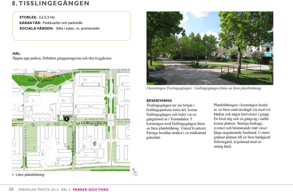 Tisslingegången Gullingegången Tisslingegången tar sin början i Gullingeparkens östra del, korsar Gullingegången och leder via en gångtunnel ut i Tenstadalen.