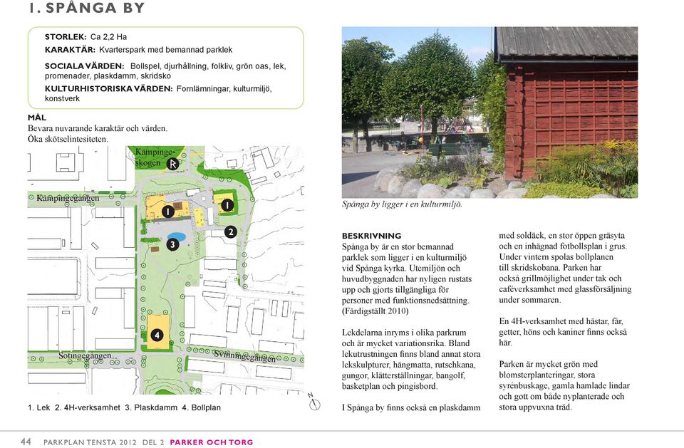 4H-verksamhet 3. Plaskdamm 4. Bollplan Svinningegången Spånga by är en stor bemannad parklek som ligger i en kulturmiljö vid Spånga kyrka.