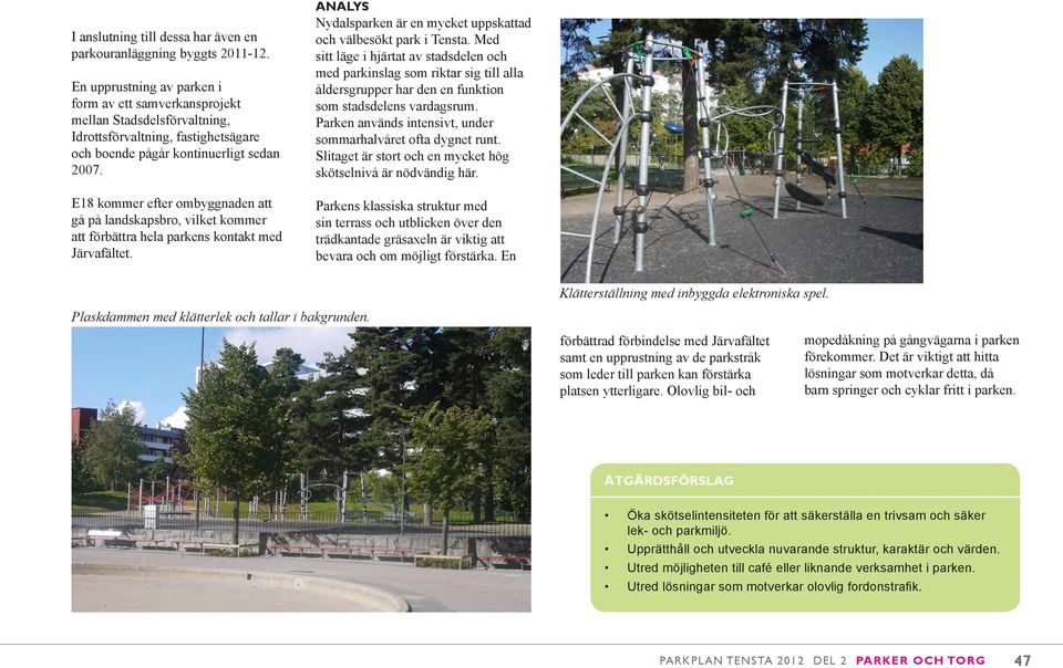 E8 kommer efter ombyggnaden att gå på landskapsbro, vilket kommer att förbättra hela parkens kontakt med Järvafältet. AALYS ydalsparken är en mycket uppskattad och välbesökt park i Tensta.
