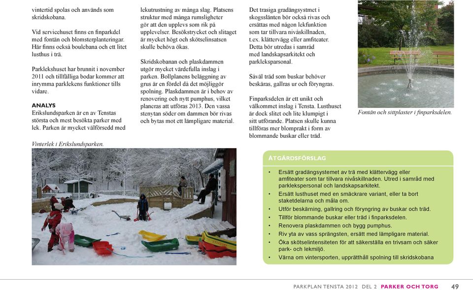 Parken är mycket välförsedd med Vinterlek i Erikslundsparken. lekutrustning av många slag. Platsens struktur med många rumsligheter gör att den upplevs som rik på upplevelser.