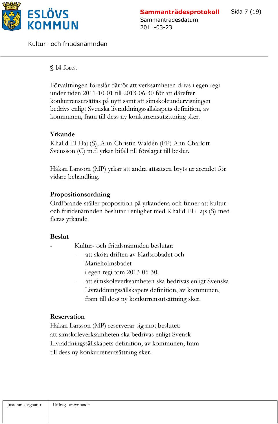 Svenska livräddningssällskapets definition, av kommunen, fram till dess ny konkurrensutsättning sker. Yrkande Khalid El-Haj (S), Ann-Christin Waldén (FP) Ann-Charlott Svensson (C) m.