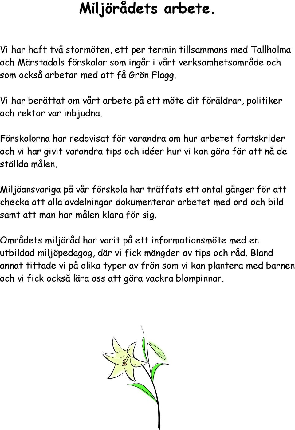 Förskolorna har redovisat för varandra om hur arbetet fortskrider och vi har givit varandra tips och idéer hur vi kan göra för att nå de ställda målen.