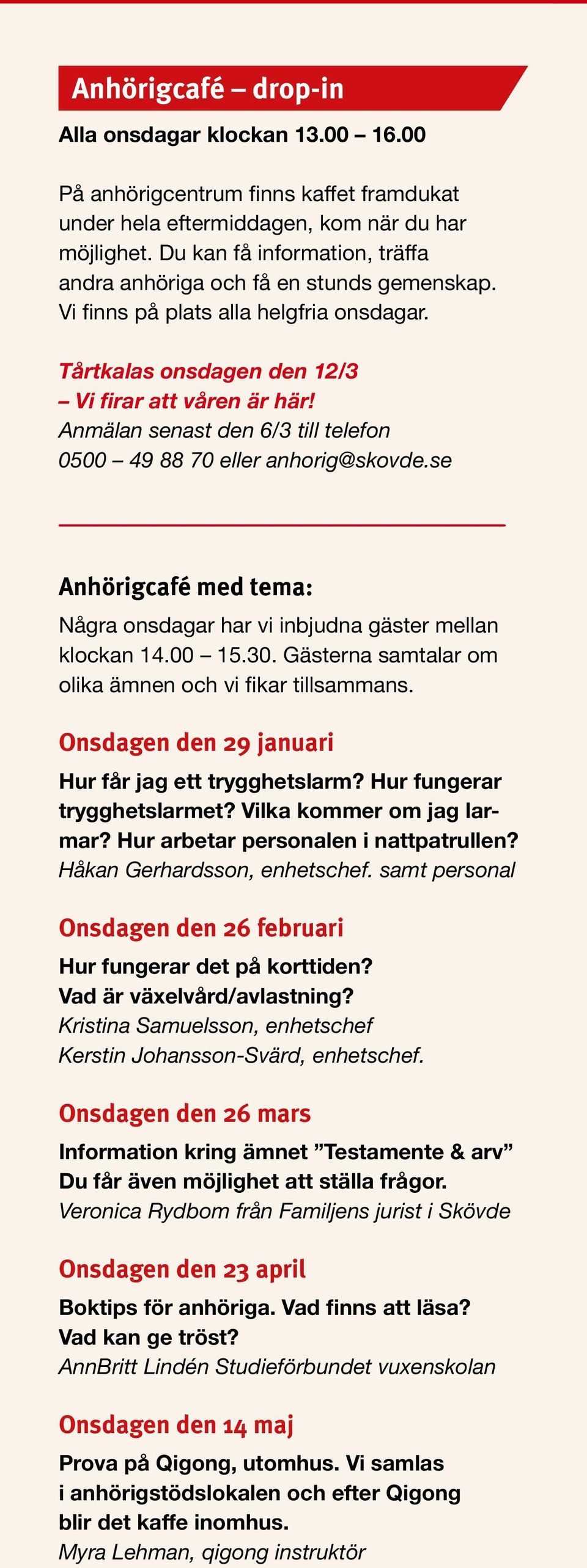 Anmälan senast den 6/3 till telefon Anhörigcafé med tema: Några onsdagar har vi inbjudna gäster mellan klockan 14.00 15.30. Gästerna samtalar om olika ämnen och vi fikar tillsammans.