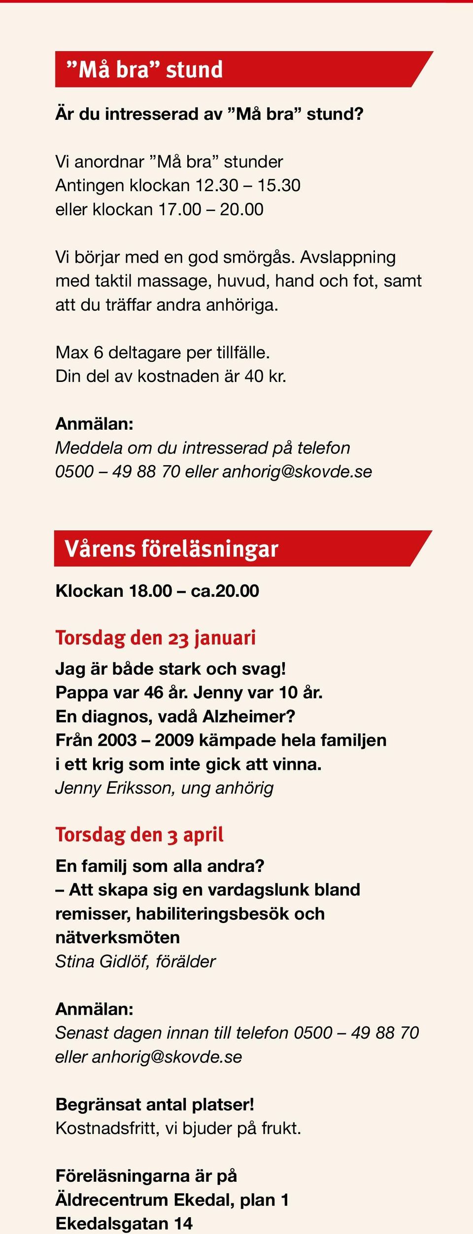 Anmälan: Meddela om du intresserad på telefon Vårens föreläsningar Klockan 18.00 ca.20.00 Torsdag den 23 januari Jag är både stark och svag! Pappa var 46 år. Jenny var 10 år.