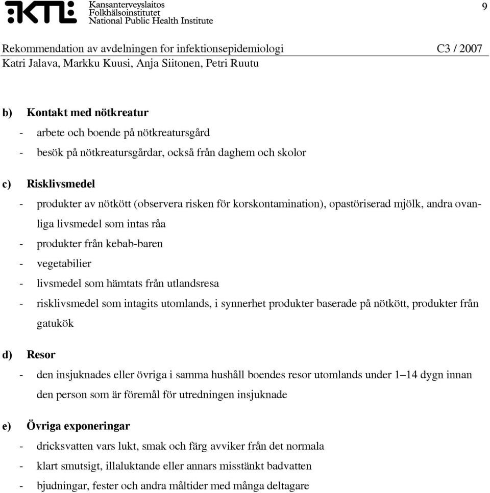 utomlands, i synnerhet produkter baserade på nötkött, produkter från gatukök d) Resor - den insjuknades eller övriga i samma hushåll boendes resor utomlands under 1 14 dygn innan den person som är