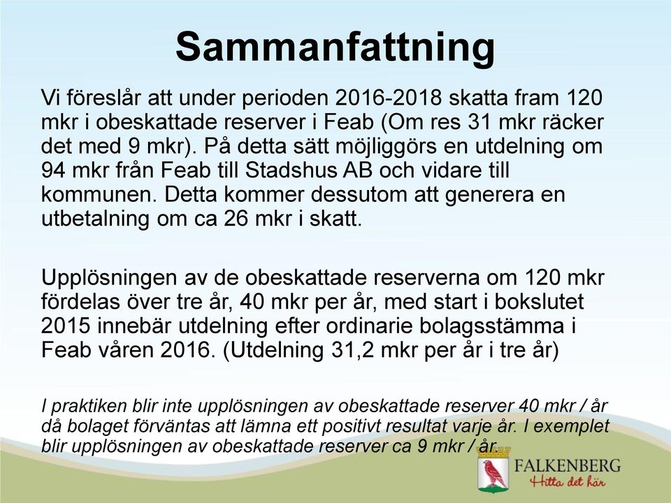 Upplösningen av de obeskattade reserverna om 120 mkr fördelas över tre år, 40 mkr per år, med start i bokslutet 2015 innebär utdelning efter ordinarie bolagsstämma i Feab våren 2016.