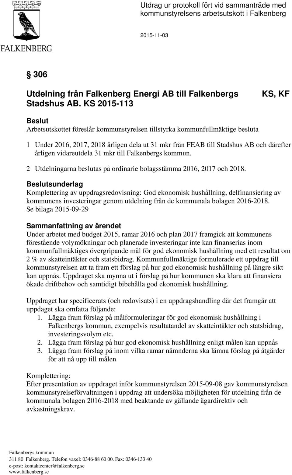 vidareutdela 31 mkr till Falkenbergs kommun. 2 Utdelningarna beslutas på ordinarie bolagsstämma 2016, 2017 och 2018.