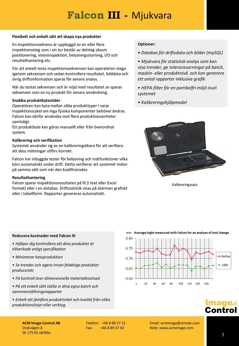 För att enkelt testa inspektionssekvensen kan operatören stega igenom sekvensen och sedan kontrollera resultatet, bilddata och övrig driftsinformation sparas för senare analys.