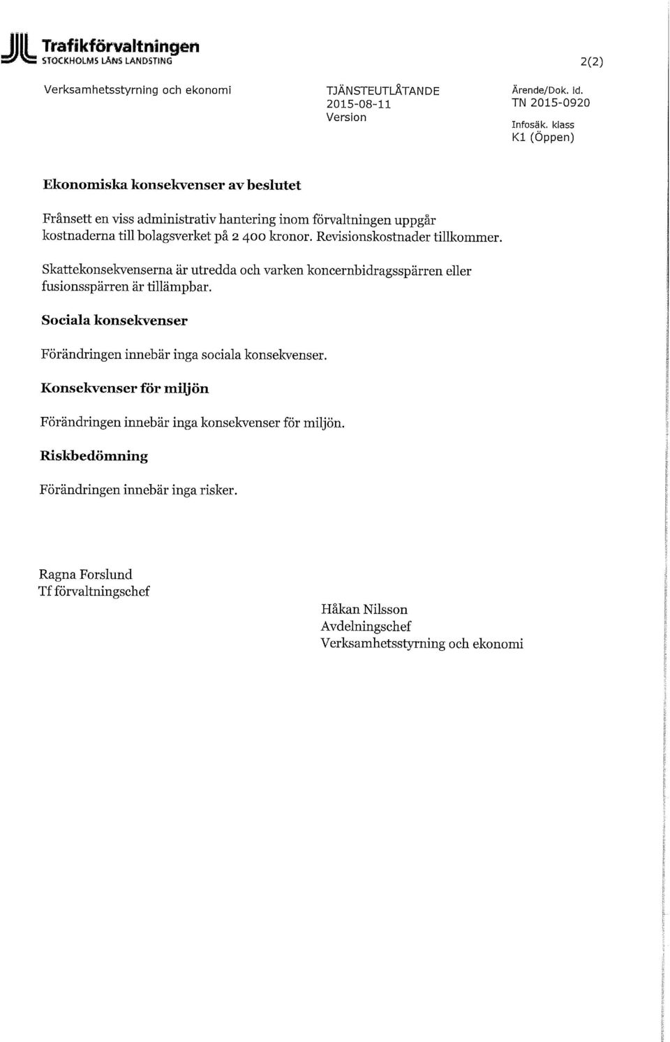 Revisionskostnader tillkommer. Skattekonsekvenserna är utredda och varken koncernbidragsspärren eller fusionsspärren är tillämpbar.