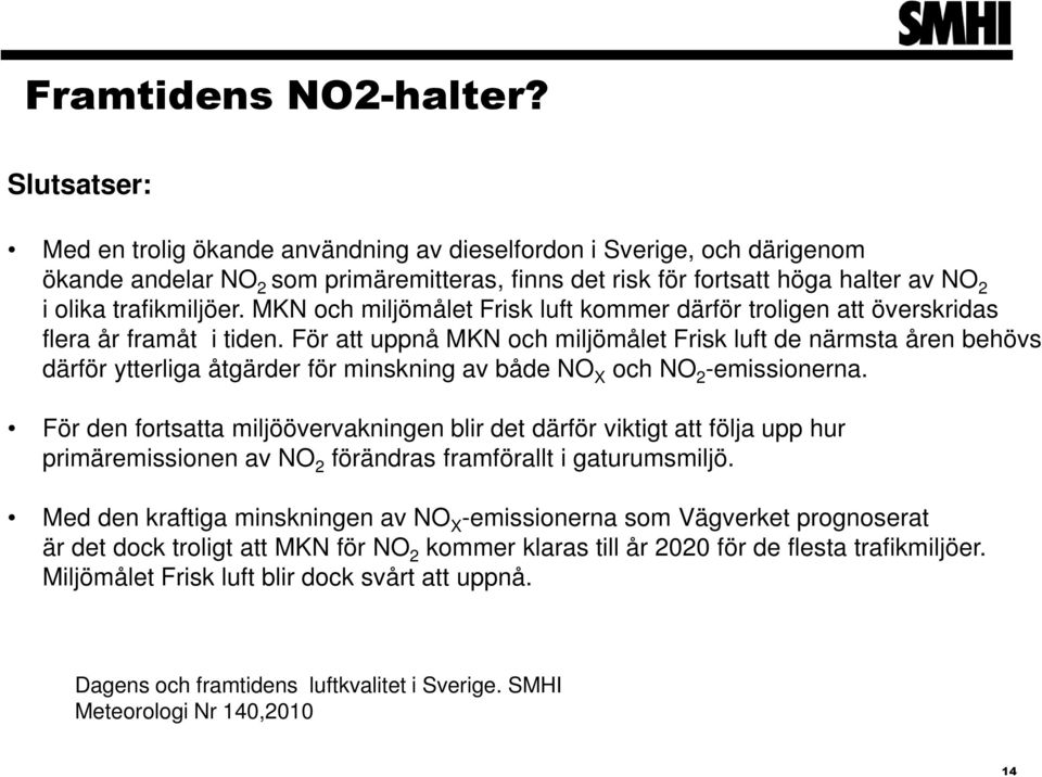 MKN och miljömålet Frisk luft kommer därför troligen att överskridas flera år framåt i tiden.