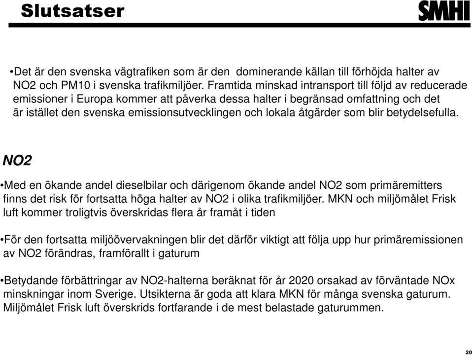 åtgärder som blir betydelsefulla. NO2 Med en ökande andel dieselbilar och därigenom ökande andel NO2 som primäremitters finns det risk för fortsatta höga halter av NO2 i olika trafikmiljöer.