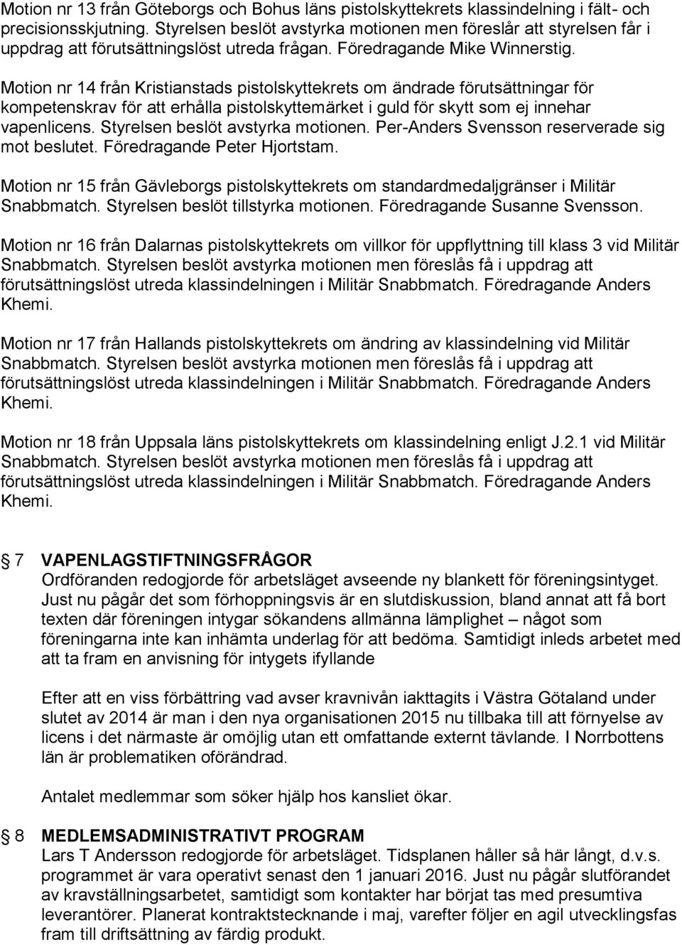 Motion nr 14 från Kristianstads pistolskyttekrets om ändrade förutsättningar för kompetenskrav för att erhålla pistolskyttemärket i guld för skytt som ej innehar vapenlicens.