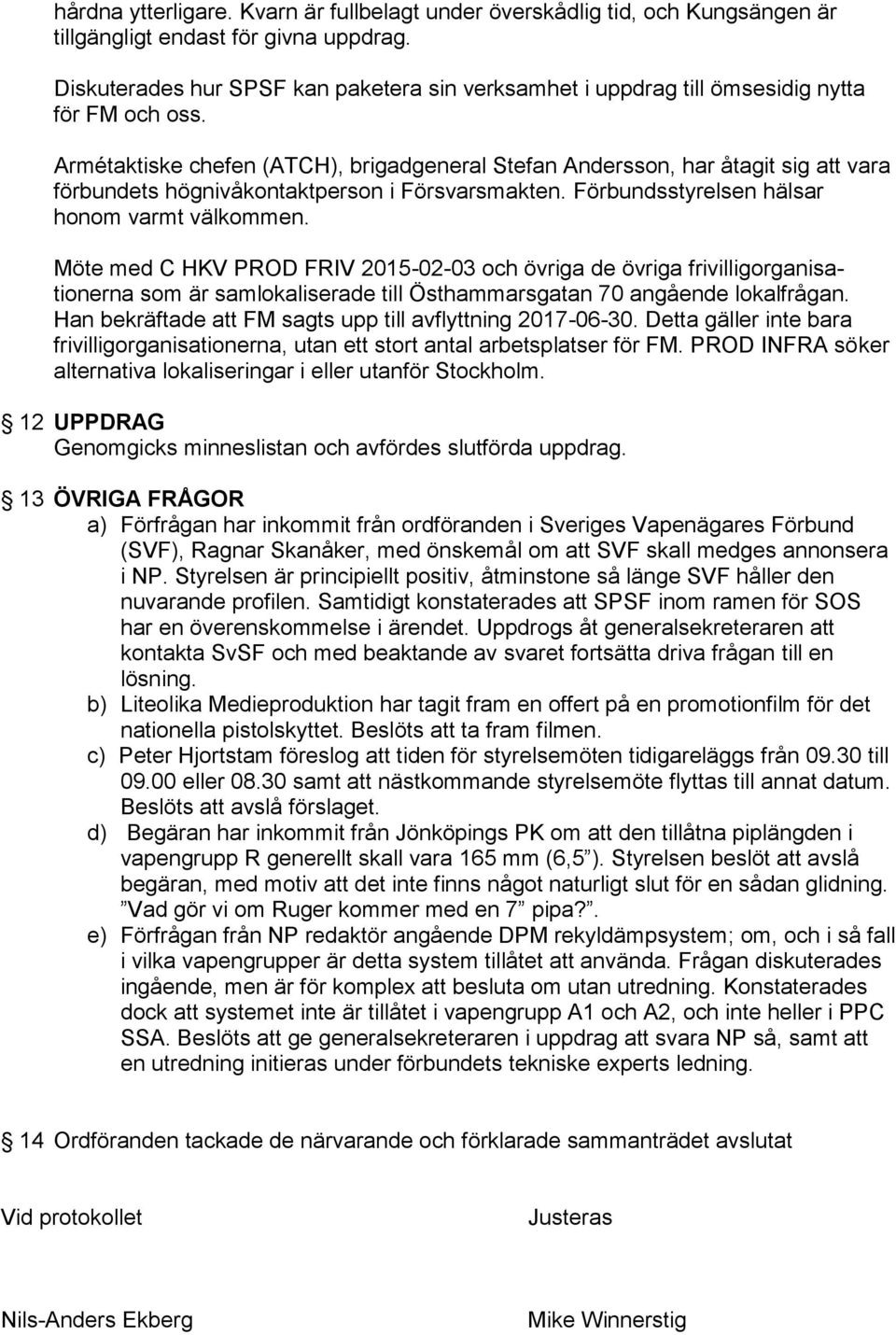 Armétaktiske chefen (ATCH), brigadgeneral Stefan Andersson, har åtagit sig att vara förbundets högnivåkontaktperson i Försvarsmakten. Förbundsstyrelsen hälsar honom varmt välkommen.