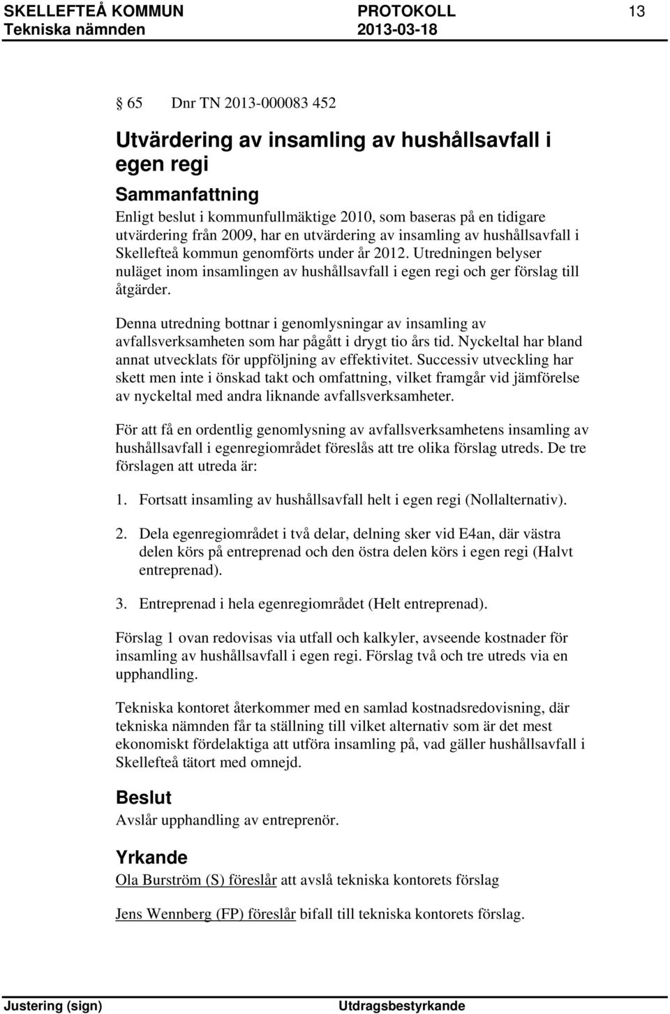 Utredningen belyser nuläget inom insamlingen av hushållsavfall i egen regi och ger förslag till åtgärder.