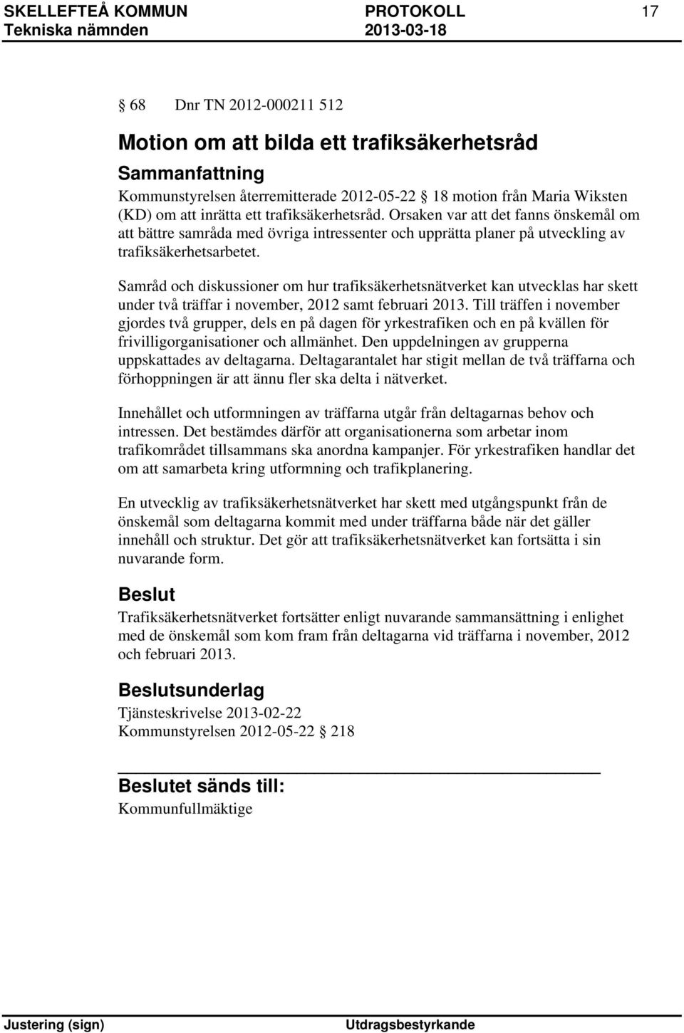 Samråd och diskussioner om hur trafiksäkerhetsnätverket kan utvecklas har skett under två träffar i november, 2012 samt februari 2013.