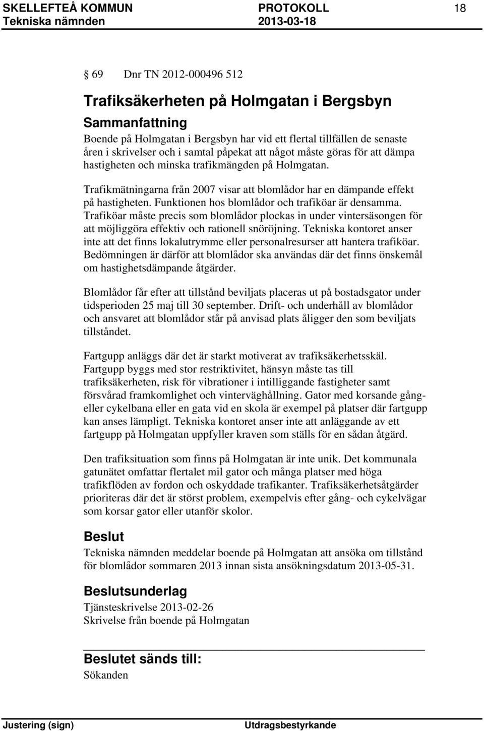 Funktionen hos blomlådor och trafiköar är densamma. Trafiköar måste precis som blomlådor plockas in under vintersäsongen för att möjliggöra effektiv och rationell snöröjning.