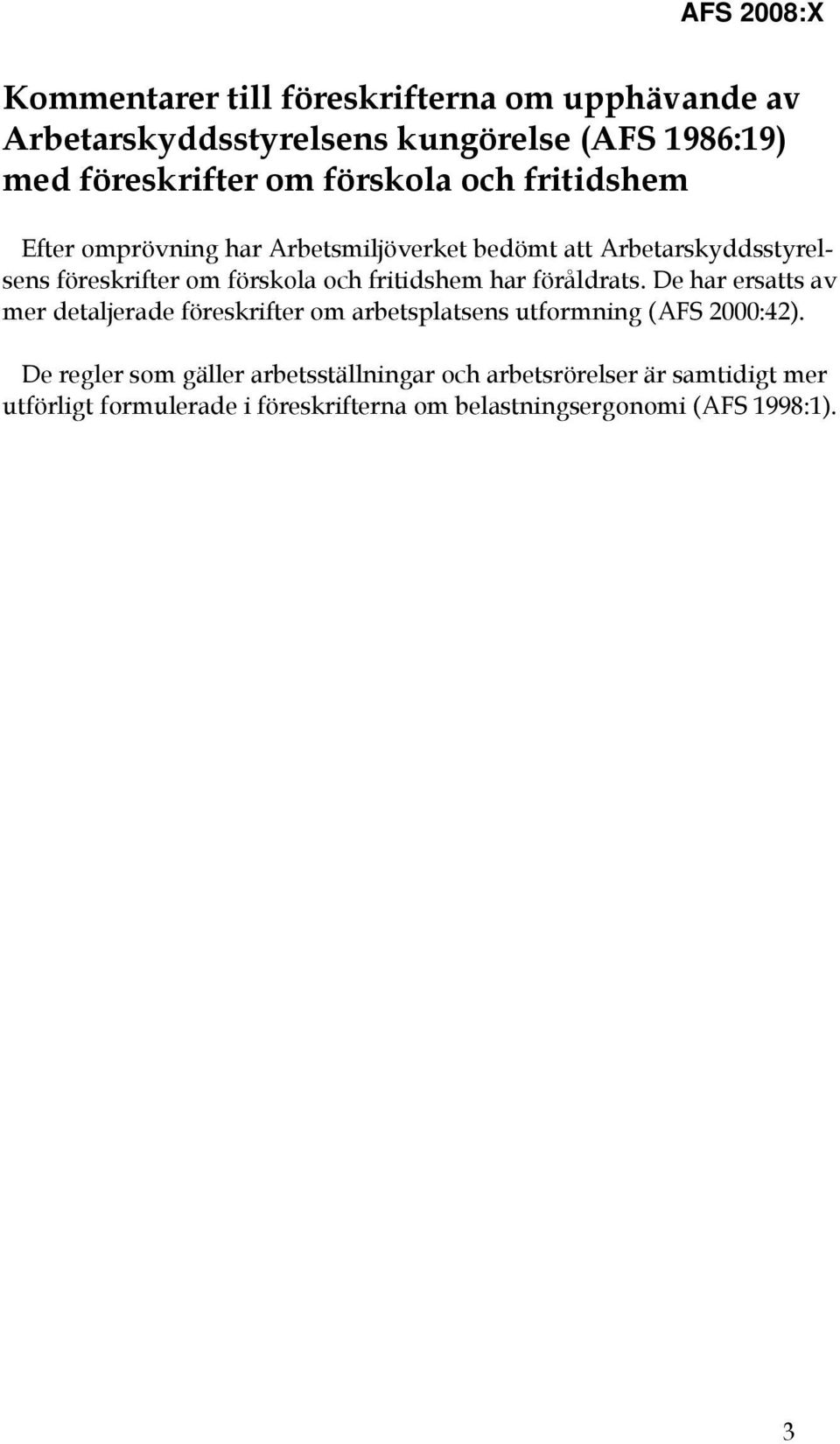 fritidshem har föråldrats. De har ersatts av mer detaljerade föreskrifter om arbetsplatsens utformning (AFS 2000:42).