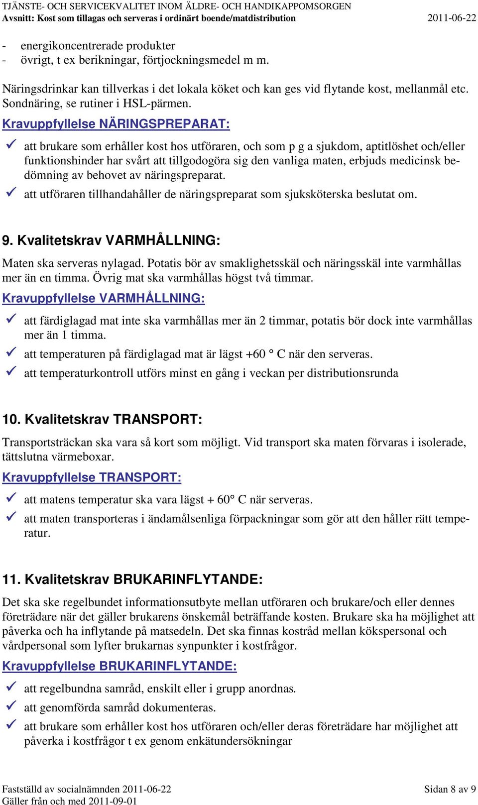 Kravuppfyllelse NÄRINGSPREPARAT: att brukare som erhåller kost hos utföraren, och som p g a sjukdom, aptitlöshet och/eller funktionshinder har svårt att tillgodogöra sig den vanliga maten, erbjuds