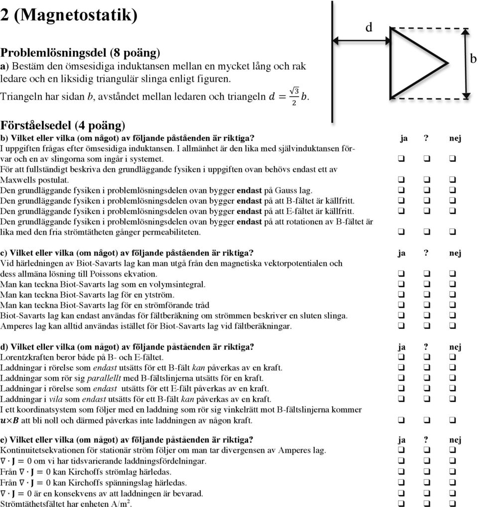 nej I uppgiften frågas efter ömsesidiga induktansen. I allmänhet är den lika med självinduktansen förvar och en av slingorna som ingår i systemet.