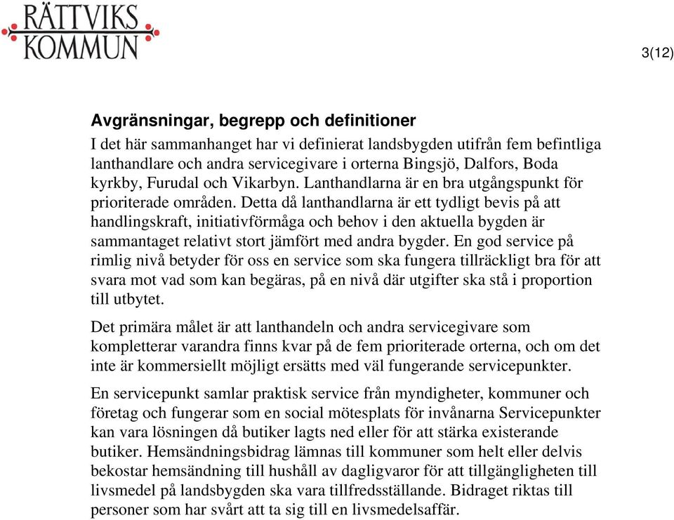 Detta då lanthandlarna är ett tydligt bevis på att handlingskraft, initiativförmåga och behov i den aktuella bygden är sammantaget relativt stort jämfört med andra bygder.