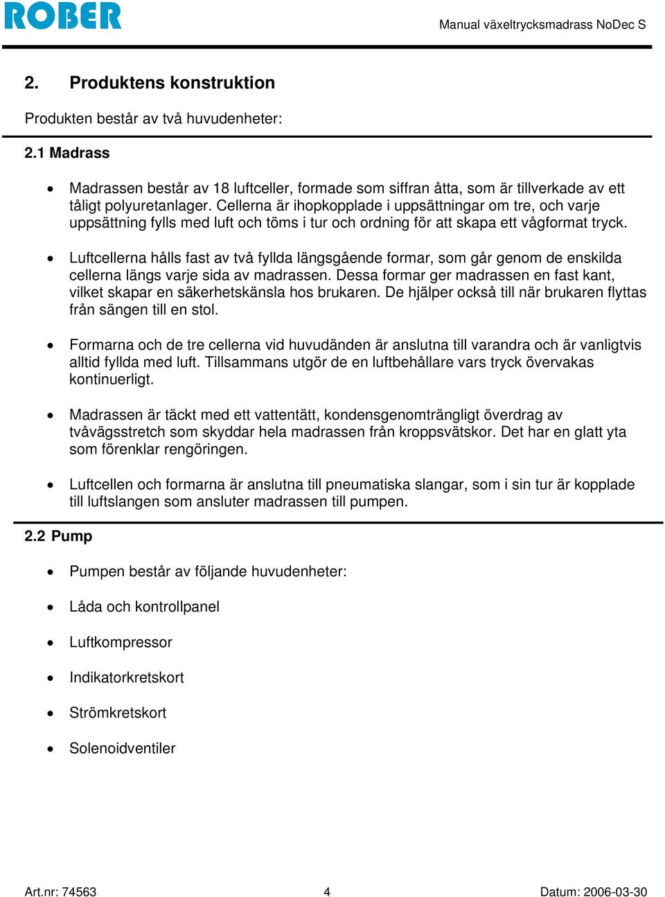 Luftcellerna hålls fast av två fyllda längsgående formar, som går genom de enskilda cellerna längs varje sida av madrassen.