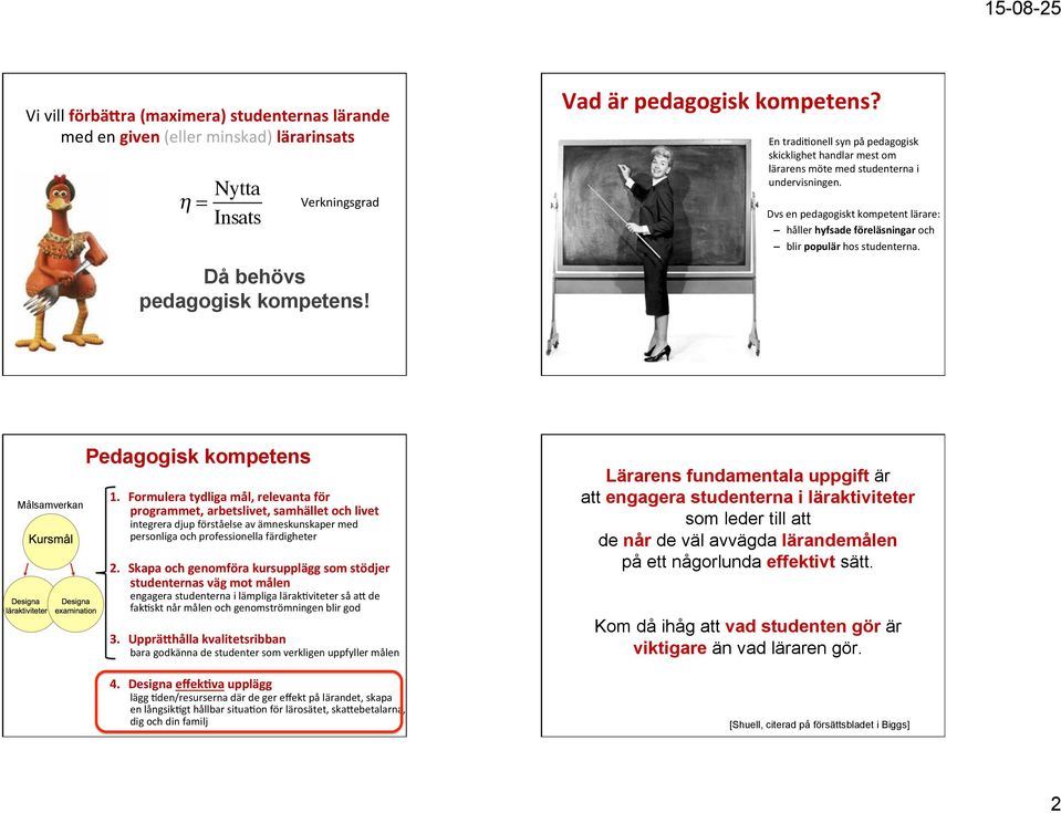 p Dvs en pedagogiskt kompetent lärare: håller hyfsade föreläsningar och blir populär hos studenterna. Målsamverkan Pedagogisk kompetens 1.