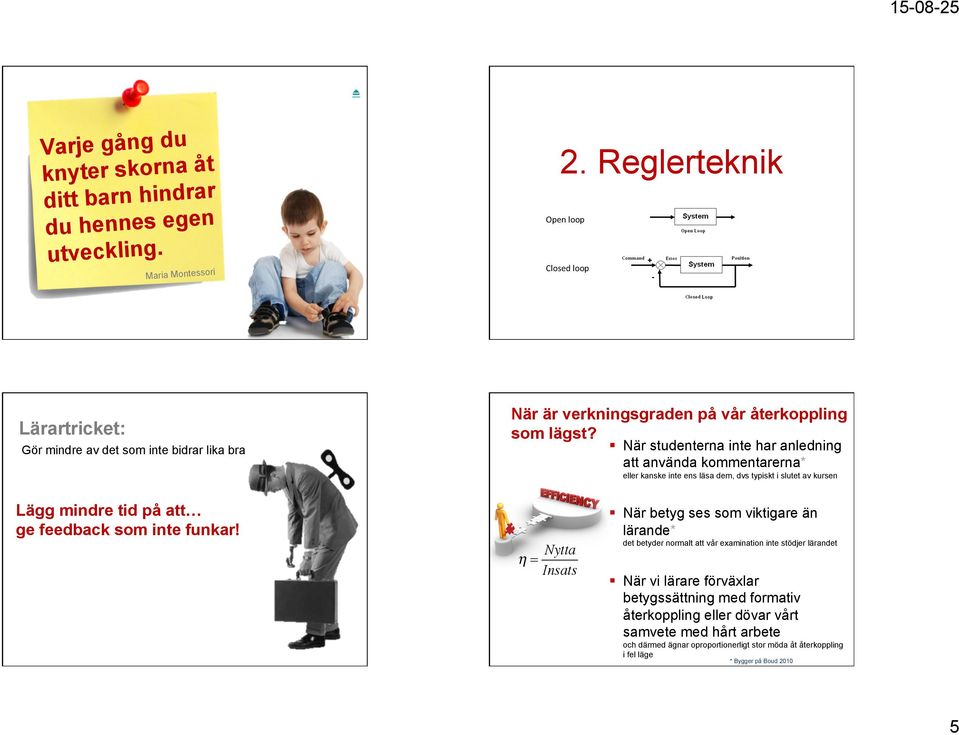 När studenterna inte har anledning att använda kommentarerna* eller kanske inte ens läsa dem, dvs typiskt i slutet av kursen Lägg mindre tid på att ge feedback som inte funkar!