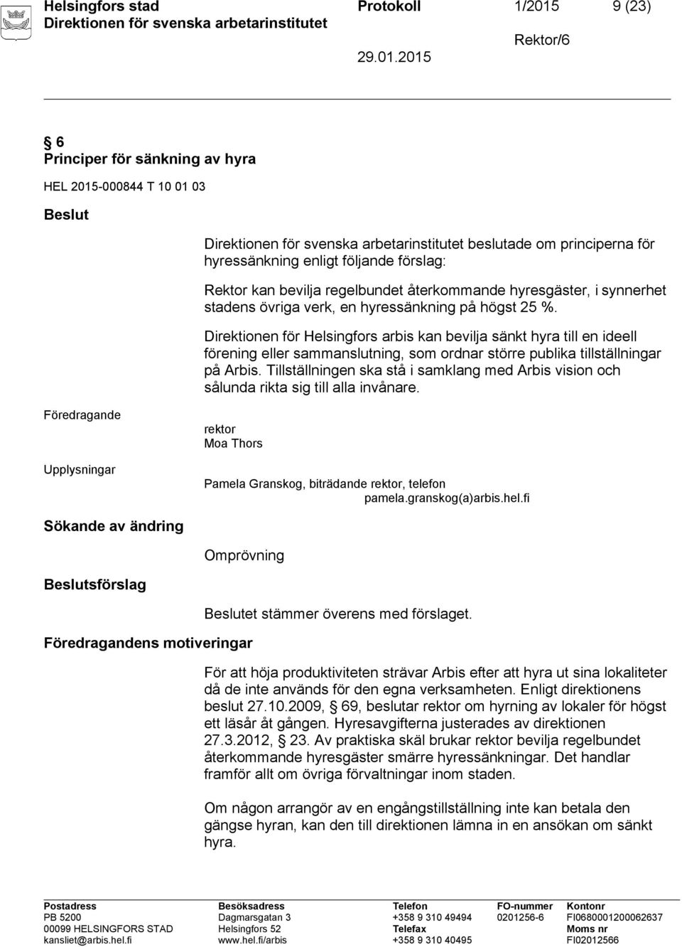 Direktionen för Helsingfors arbis kan bevilja sänkt hyra till en ideell förening eller sammanslutning, som ordnar större publika tillställningar på Arbis.