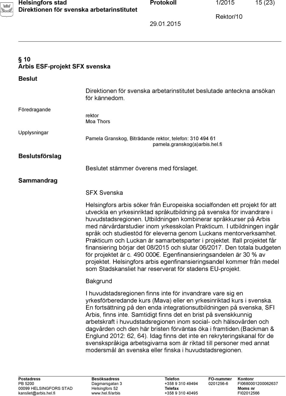 Sammandrag SFX Svenska Helsingfors arbis söker från Europeiska socialfonden ett projekt för att utveckla en yrkesinriktad språkutbildning på svenska för invandrare i huvudstadsregionen.