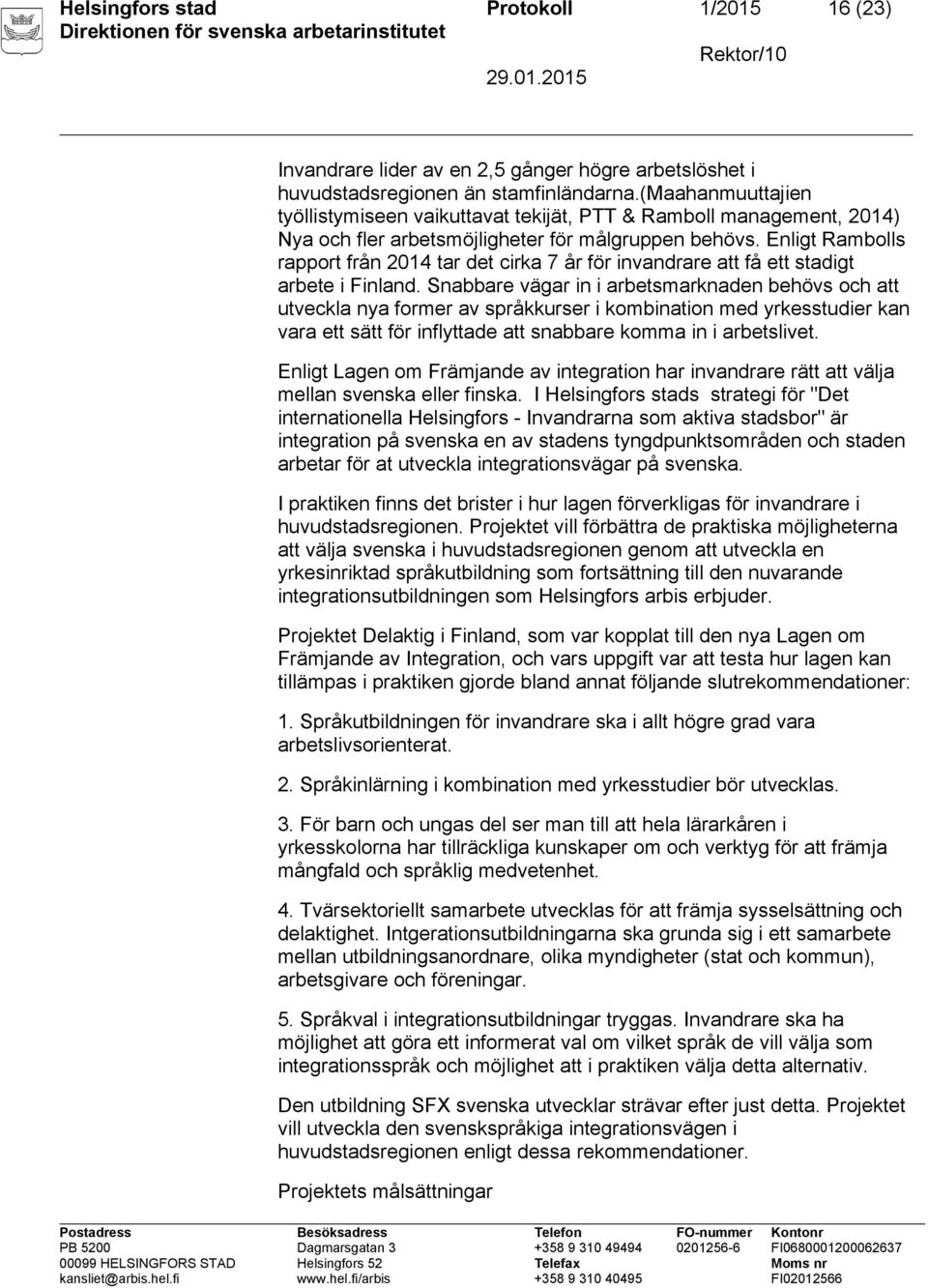 Enligt Rambolls rapport från 2014 tar det cirka 7 år för invandrare att få ett stadigt arbete i Finland.