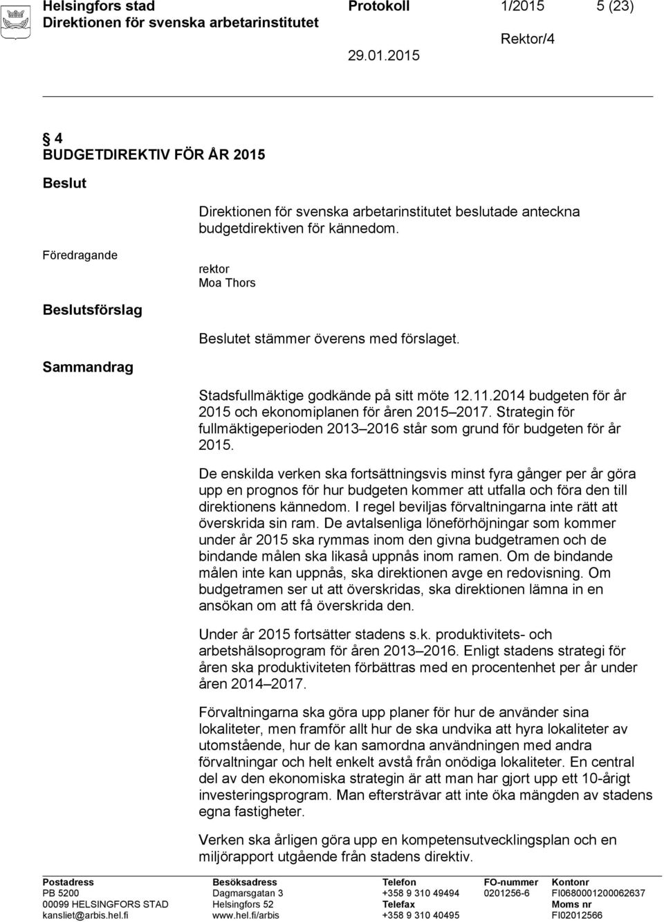 Strategin för fullmäktigeperioden 2013 2016 står som grund för budgeten för år 2015.