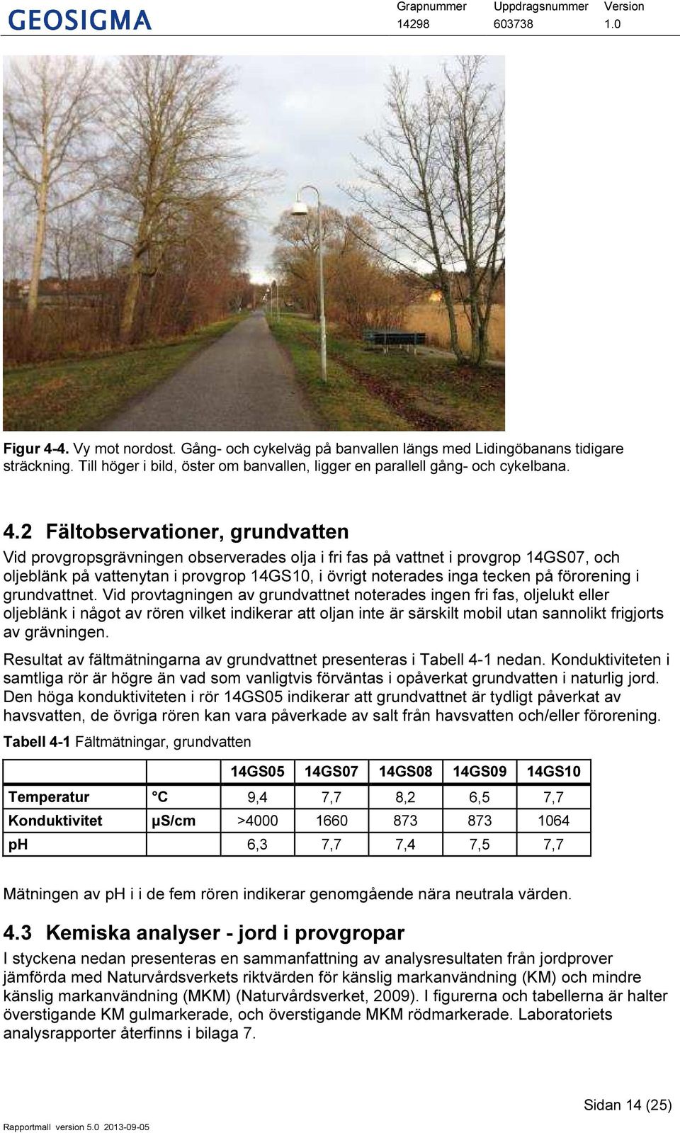 2 Fältobservationer, grundvatten Vid provgropsgrävningen observerades olja i fri fas på vattnet i provgrop 14GS07, och oljeblänk på vattenytan i provgrop 14GS10, i övrigt noterades inga tecken på