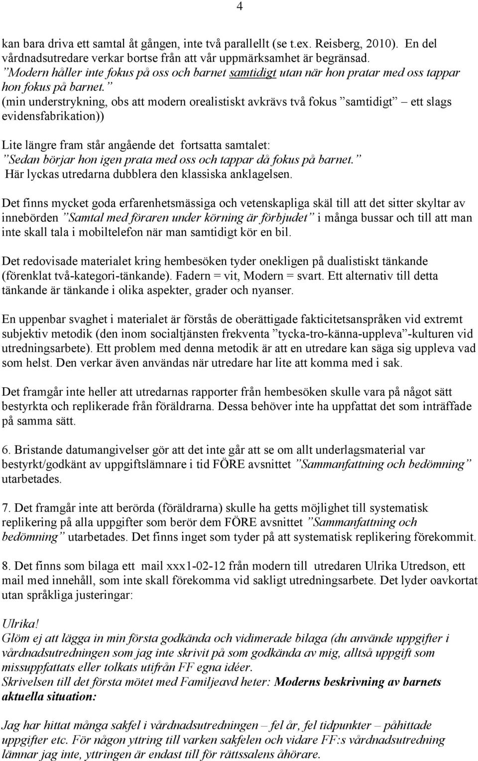 (min understrykning, obs att modern orealistiskt avkrävs två fokus samtidigt ett slags evidensfabrikation)) Lite längre fram står angående det fortsatta samtalet: Sedan börjar hon igen prata med oss